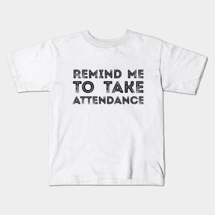 REMIND ME TO TAKE ATTENDANCE Kids T-Shirt